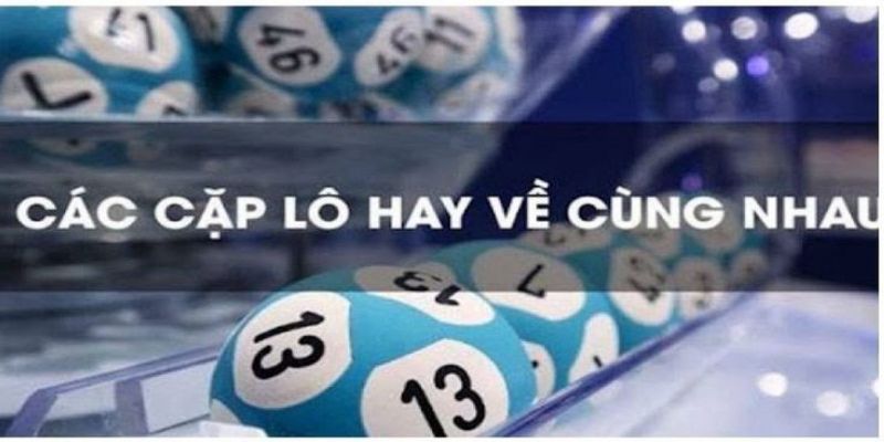 Các cặp lô hay ra cùng nhau có ý nghĩa chi tiết là gì