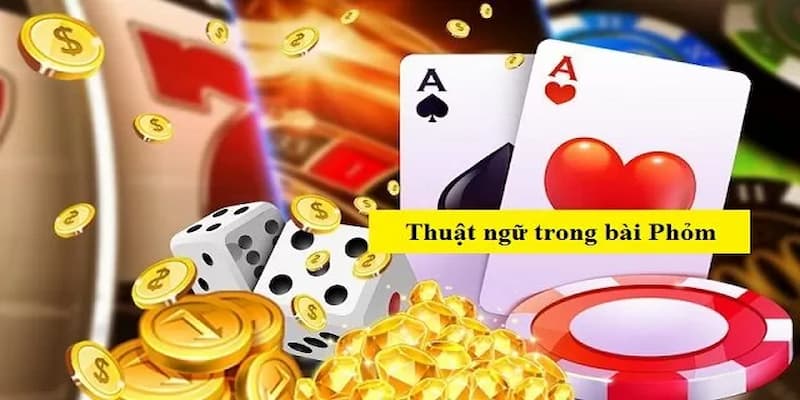 Các thuật ngữ trong phỏm mà người chơi cần biết