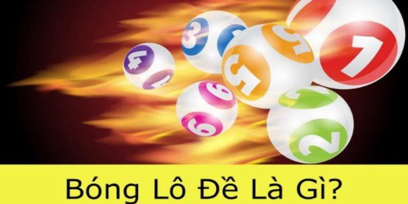 Tìm hiểu khái niệm của bóng lô đề là gì