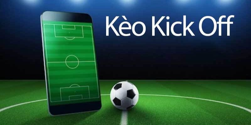 Tìm hiểu khái niệm về kèo kick off chi tiết