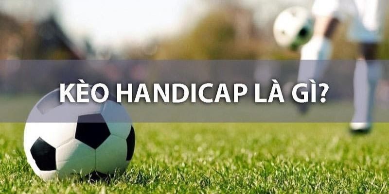 Tìm hiểu về thuật ngữ kèo Handicap